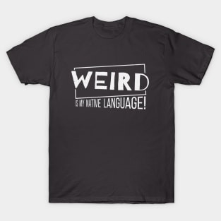 Weird Is My Native Language! T-Shirt